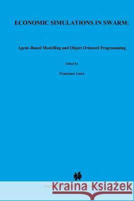 Economic Simulations in Swarm: Agent-Based Modelling and Object Oriented Programming Francesco Luna Benedikt Stefansson Benglishedikt Stefansson 9781461370994