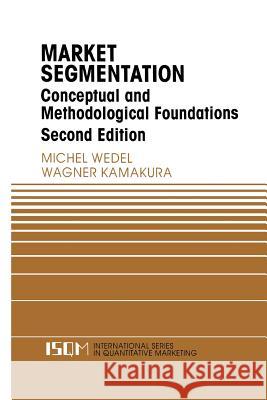 Market Segmentation: Conceptual and Methodological Foundations Wedel, Michel 9781461371045