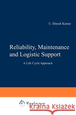 Reliability, Maintenance and Logistic Support: - A Life Cycle Approach Kumar, U. Dinesh 9781461371069 Springer