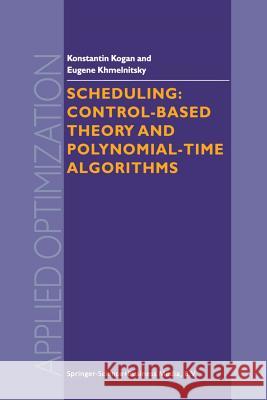 Scheduling: Control-Based Theory and Polynomial-Time Algorithms K. Kogan Eugene Khmelnitsky 9781461371168