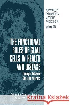 The Functional Roles of Glial Cells in Health and Disease: Dialogue Between Glia and Neurons Matsas, Rebecca 9781461371212 Springer