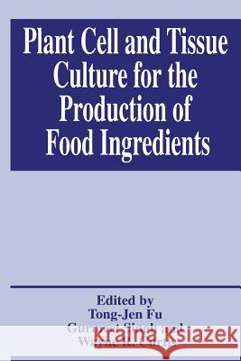 Plant Cell and Tissue Culture for the Production of Food Ingredients Tong-Jen Fu Gurmeet Singh Wayne R. Curtis 9781461371557 Springer