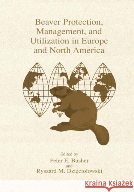 Beaver Protection, Management, and Utilization in Europe and North America Peter E. Busher Ryszard M. Dzieciolowski Peter E 9781461371656 Springer