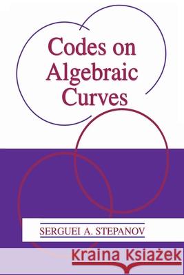Codes on Algebraic Curves Serguei A. Stepanov 9781461371670 Springer