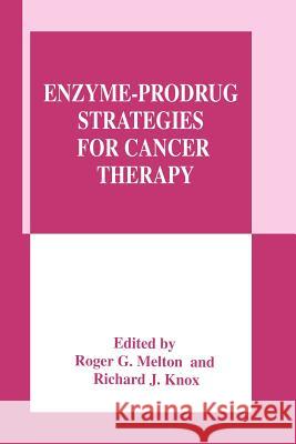 Enzyme-Prodrug Strategies for Cancer Therapy Roger G Richard J Roger G. Melton 9781461371861 Springer