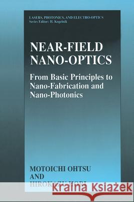 Near-Field Nano-Optics: From Basic Principles to Nano-Fabrication and Nano-Photonics Ohtsu, Motoichi 9781461371922