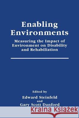 Enabling Environments: Measuring the Impact of Environment on Disability and Rehabilitation Steinfeld, Edward 9781461371953 Springer