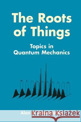 The Roots of Things: Topics in Quantum Mechanics Grometstein, Alan A. 9781461372134 Springer