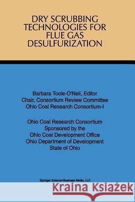 Dry Scrubbing Technologies for Flue Gas Desulfurization Barbara Toole-O'Neil Ohio Coal Development Office 9781461372479