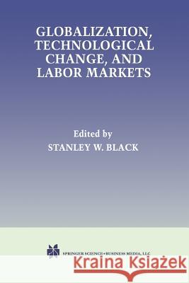 Globalization, Technological Change, and Labor Markets Stanley W. Black 9781461372530 Springer