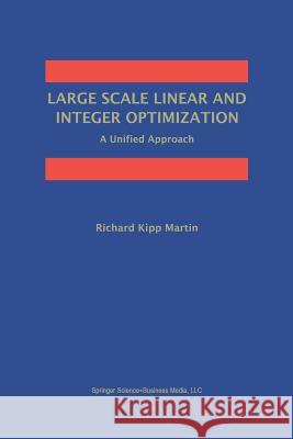 Large Scale Linear and Integer Optimization: A Unified Approach Richard Kipp Martin Richard Kip 9781461372585 Springer