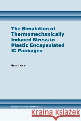 The Simulation of Thermomechanically Induced Stress in Plastic Encapsulated IC Packages Gerard Kelly 9781461372769 Springer