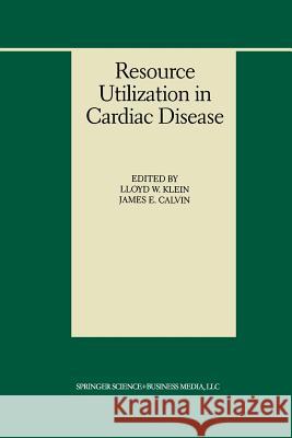 Resource Utilization in Cardiac Disease Lloyd W. Klein James E. Calvin Lloyd W 9781461372820 Springer