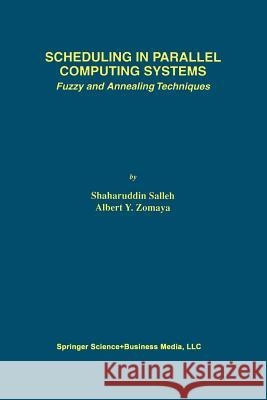 Scheduling in Parallel Computing Systems: Fuzzy and Annealing Techniques Salleh, Shaharuddin 9781461373032