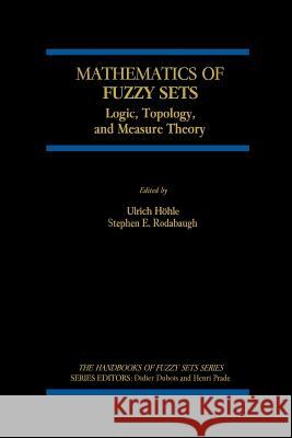 Mathematics of Fuzzy Sets: Logic, Topology, and Measure Theory Höhle, Ulrich 9781461373100 Springer