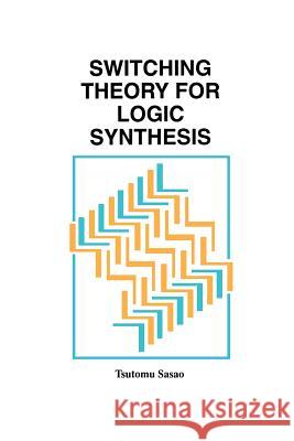 Switching Theory for Logic Synthesis Tsutomu Sasao 9781461373391