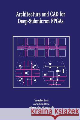 Architecture and CAD for Deep-Submicron FPGAs Betz, Vaughn 9781461373421 Springer