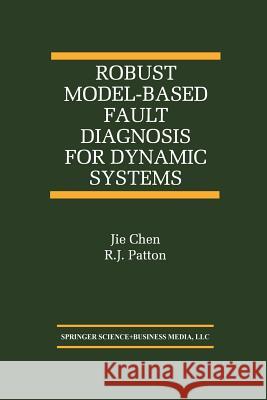 Robust Model-Based Fault Diagnosis for Dynamic Systems Jie Chen                                 R. J. Patton 9781461373445 Springer