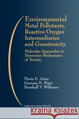 Environmental Metal Pollutants, Reactive Oxygen Intermediaries and Genotoxicity: Molecular Approaches to Determine Mechanisms of Toxicity Ariza, Maria E. 9781461373469 Springer