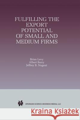 Fulfilling the Export Potential of Small and Medium Firms Brian Levy Albert Berry Jeffrey B. Nugent 9781461373544 Springer