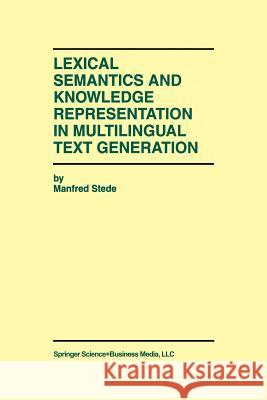 Lexical Semantics and Knowledge Representation in Multilingual Text Generation Manfred Stede 9781461373599