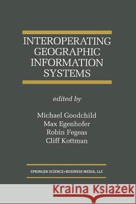 Interoperating Geographic Information Systems Michael Goodchild Max J. Egenhofer Robin Fegeas 9781461373636