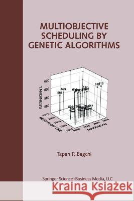 Multiobjective Scheduling by Genetic Algorithms Tapan P. Bagchi Tapan P 9781461373872 Springer