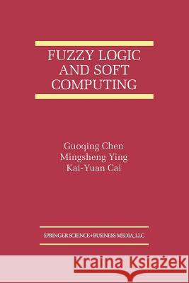 Fuzzy Logic and Soft Computing Guoqing Chen                             Mingsheng Ying                           Kai-Yuan Cai 9781461373995 Springer