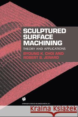 Sculptured Surface Machining: Theory and Applications Byoung K. Choi Robert B. Jerard Byoung K 9781461374107 Springer