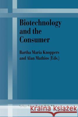 Biotechnology and the Consumer: A Research Project Sponsored by the Office of Consumer Affairs of Industry Canada Knoppers, B. M. 9781461374237