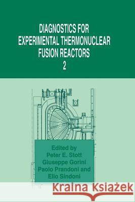 Diagnostics for Experimental Thermonuclear Fusion Reactors 2 Peter E. Stott Giuseppe Gorini Paolo Prandoni 9781461374428 Springer