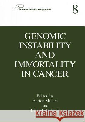 Genomic Instability and Immortality in Cancer Enrico Mihich Leland Hartwell Englishrico Mihich 9781461374480 Springer