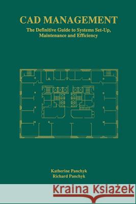 CAD Management: The Definitive Guide to Systems Set-Up, Maintenance and Efficiency Panchyk, Katherine 9781461374725 Springer