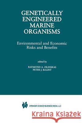 Genetically Engineered Marine Organisms: Environmental and Economic Risks and Benefits Zilinskas, Raymond A. 9781461374800 Springer