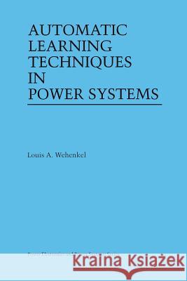 Automatic Learning Techniques in Power Systems Louis A Louis A. Wehenkel 9781461374893 Springer