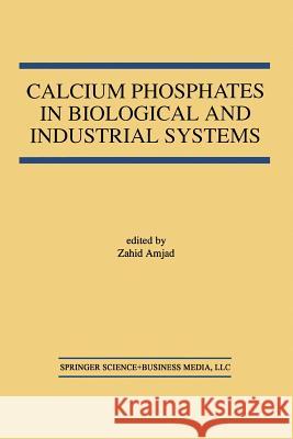 Calcium Phosphates in Biological and Industrial Systems Zahid Amjad 9781461375210