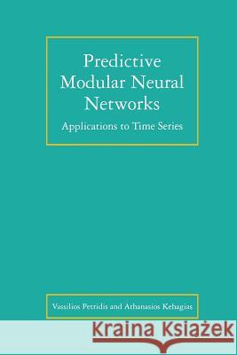Predictive Modular Neural Networks: Applications to Time Series Petridis, Vassilios 9781461375401 Springer