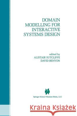 Domain Modelling for Interactive Systems Design Alistair G. Sutcliffe David Benyon 9781461375685