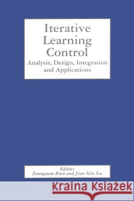 Iterative Learning Control: Analysis, Design, Integration and Applications Bien, Zeungnam 9781461375753