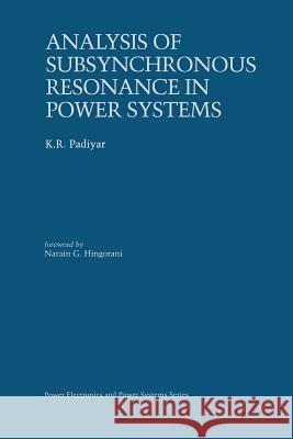 Analysis of Subsynchronous Resonance in Power Systems K. R. Padiyar 9781461375777