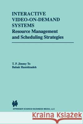 Interactive Video-On-Demand Systems: Resource Management and Scheduling Strategies To, T. P. Jimmy 9781461375784 Springer