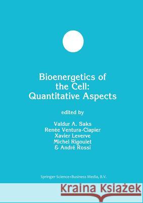 Bioenergetics of the Cell: Quantitative Aspects Valdur A. Saks Renee Ventura-Clapier Xavier Leverve 9781461375876 Springer