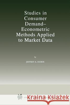 Studies in Consumer Demand -- Econometric Methods Applied to Market Data Dubin, Jeffrey A. 9781461375937 Springer