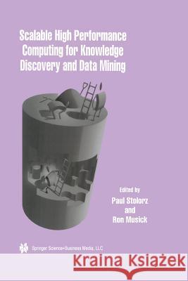 Scalable High Performance Computing for Knowledge Discovery and Data Mining: A Special Issue of Data Mining and Knowledge Discovery Volume 1, No.4 (19 Paul Stolorz Ron Musick 9781461375951 Springer