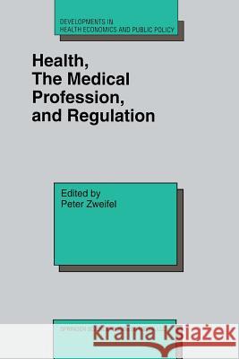 Health, the Medical Profession, and Regulation Peter Zweifel 9781461376019