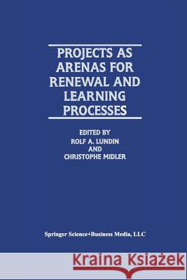 Projects as Arenas for Renewal and Learning Processes Rolf A. Lundin Christophe Midler Rolf A 9781461376057 Springer