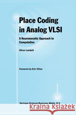 Place Coding in Analog VLSI: A Neuromorphic Approach to Computation Landolt, Oliver 9781461376101 Springer