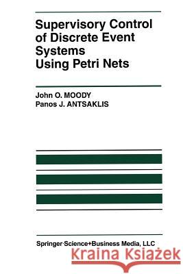 Supervisory Control of Discrete Event Systems Using Petri Nets John O. Moody Panos J. Antsaklis John O 9781461376156