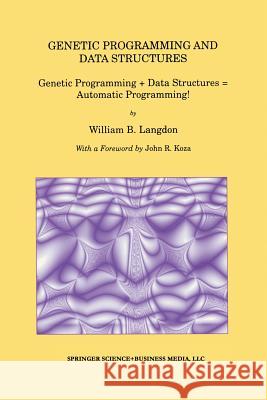 Genetic Programming and Data Structures: Genetic Programming + Data Structures = Automatic Programming! Langdon, William B. 9781461376255 Springer