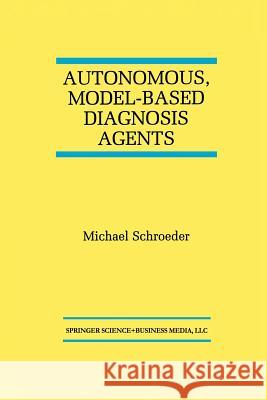 Autonomous, Model-Based Diagnosis Agents Michael Schroeder 9781461376293 Springer